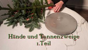 Hände und Tannenzweige - 1.Teil
