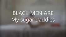 Black men are My sugar daddies
