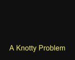 A Knotty Problem