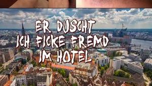 ER DUSCHT - ICH FICKE FREMD IM HOTEL